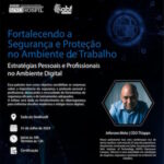 Palestra Fortalecendo a Segurança e Proteção no Ambiente de Trabalho: Estratégias Pessoais e Profissionais no Ambiente Digital