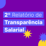 Empresas têm até o dia 31 de agosto para entregar Relatório de Transparência Salarial ao MTE