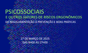 Webinar: Psicossociais e Outros Fatores de Riscos Ergonômicos: Da Regulamentação à Prevenção e Boas Práticas